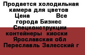 Продается холодильная камера для цветов › Цена ­ 50 000 - Все города Бизнес » Спецконструкции, контейнеры, киоски   . Ярославская обл.,Переславль-Залесский г.
